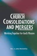 Church Consolidations and Mergers . Working together for God's Mission: Thinking about consolidating and merging churches for vital, viable, and vibrant ministry.