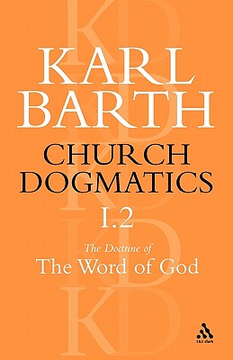 Church Dogmatics the Doctrine of the Word of God, Volume 1, Part 2: The Revelation of God; Holy Scripture: The Proclamation of the Church - Barth, Karl