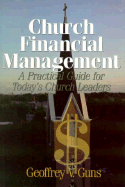 Church Financial Management: A Practical Guide for Today's Church Leaders - Guns, Geoffrey V