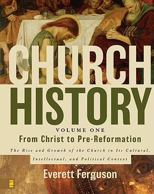 Church History, Volume One: From Christ to Pre-Reformation: The Rise and Growth of the Church in Its Cultural, Intellectual, and Political Context - Ferguson, Everett