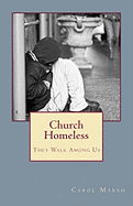 Church Homeless... They Walk Among Us: Spiritual Homelessness In The Body Of Christ Today And What The Church Can Do About It