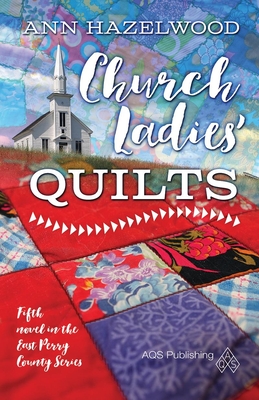 Church Ladies Quilts: East Perry County Series Book 5 of 5 - Hazelwood, Ann