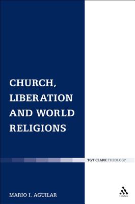 Church, Liberation and World Religions - Aguilar, Mario I