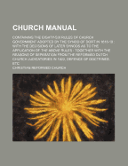 Church Manual; Containing the Eighty-Six Rules of Church Government Adopted by the Synod of Dort in 1618-19 with the Decisions of Later Synods as to the Application of the Above Rules Together with the Reasons of Separation from the Reformed Dutch Churc