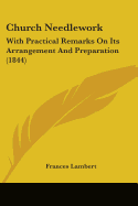 Church Needlework: With Practical Remarks On Its Arrangement And Preparation (1844)