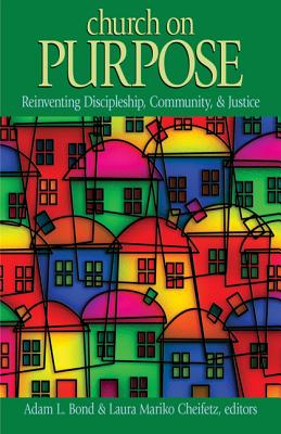 Church on Purpose: Reinventing, Discipleship, Community, & Justice - Bond, Adam L (Editor), and Cheifetz, Laura M (Editor)