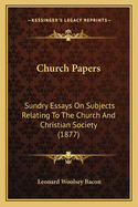 Church Papers: Sundry Essays on Subjects Relating to the Church and Christian Society