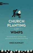 Church Planting Is for Wimps: How God Uses Messed-Up People to Plant Ordinary Churches That Do Extraordinary Things (Redesign)