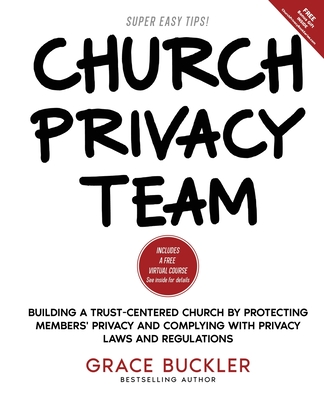 Church Privacy Team: Building a Trust-Centered Church by Protecting Members' Privacy and Complying with Privacy Laws and Regulations - Buckler, Grace