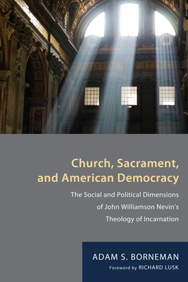 Church, Sacrament, and American Democracy - Borneman, Adam S, and Lusk, Richard (Foreword by)