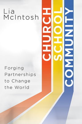 Church/School/Community: Forging Partnerships to Change the World - McIntosh, Lia