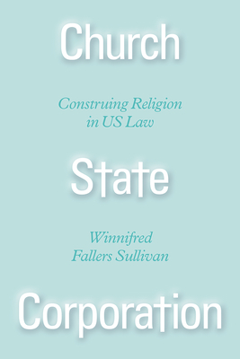 Church State Corporation: Construing Religion in Us Law - Sullivan, Winnifred Fallers