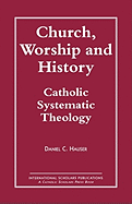 Church, Worship and History: Catholic Systematic Theology