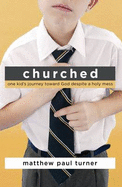 Churched: One Kids Journey Toward God Despite a Holy Mess