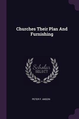 Churches Their Plan And Furnishing - Anson, Peter F