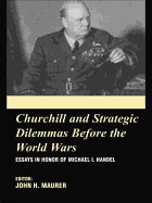 Churchill and the Strategic Dilemmas Before the World Wars: Essays in Honor of Michael I. Handel
