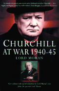 Churchill at War 1940 to 1945: The Memoirs of Churchill's Doctor - Moran (Sir Charles Watson), Lord