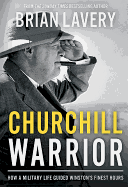 Churchill: Warrior: How a Military Life Guided Winston's Finest Hours