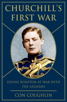Churchill's First War: Young Winston at War with the Afghans - Coughlin, Con