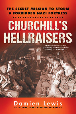 Churchill's Hellraisers: The Thrilling Secret Ww2 Mission to Storm a Forbidden Nazi Fortress - Lewis, Damien
