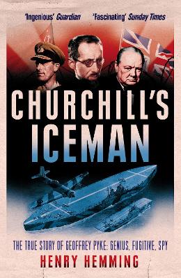 Churchill's Iceman: The True Story of Geoffrey Pyke: Genius, Fugitive, Spy - Hemming, Henry