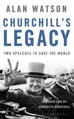 Churchill's Legacy: Two Speeches to Save the World - Watson, Alan, of Richmond CBE FRTS