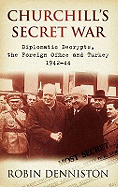 Churchill's Secret War: Diplomatic Decrypts, the Foreign Office and Turkey 1942-44