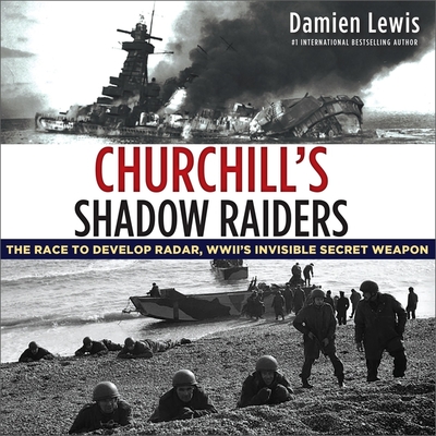 Churchill's Shadow Raiders: The Race to Develop Radar, World War II's Invisible Secret Weapon - Lewis, Damien, and Carrington, Nigel (Read by)