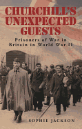 Churchill's Unexpected Guests: Prisoners of War in Britain in World War II