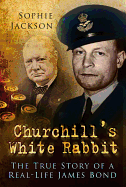 Churchill's White Rabbit: The True Story of a Real-life James Bond