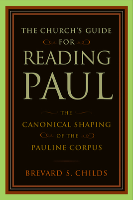 Church's Guide for Reading Paul: The Canonical Shaping of the Pauline Corpus - Childs, Brevard S