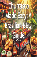 Churrasco Made Easy: A Brazilian BBQ Guide