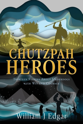 Chutzpah Heroes: Thirteen Stories About Underdogs with Wit and Courage - Edgar, William J, and Edgar, Susan (Editor)