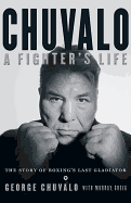 Chuvalo: A Fighter's Life - The Story of Boxing's Last Gladiator