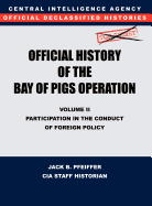 CIA Official History of the Bay of Pigs Invasion, Volume II: Participation in the Conduct of Foreign Policy