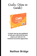 Cialis: (How to Guide): A simple step by step guidebook to help you understand the best way to use Cialis for the treatment of erectile dysfunction.