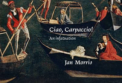 Ciao, Carpaccio: An infatuation - Morris, Jan