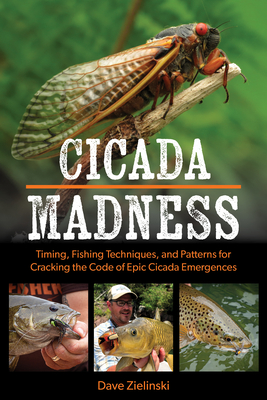 Cicada Madness: Timing, Fishing Techniques, and Patterns for Cracking the Code of Epic Cicada Emergences - Zielinski, Dave