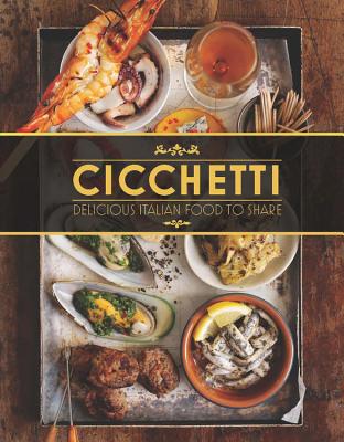 Cicchetti: Delicious Italian Food to Share - Sforza, Valentina, and Wildsmith, Lindy