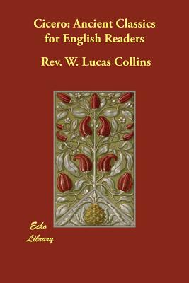 Cicero: Ancient Classics for English Readers - Collins, W Lucas, Rev.