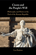 Cicero and the People's Will: Philosophy and Power at the End of the Roman Republic