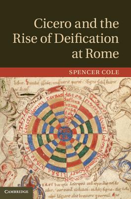 Cicero and the Rise of Deification at Rome - Cole, Spencer