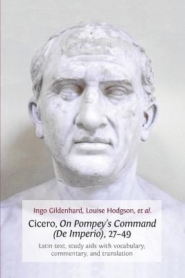 Cicero, on Pompey's Command (de Imperio), 27-49: Latin Text, Study AIDS with Vocabulary, Commentary, and Translation - Gildenhard, Ingo, and Hodgson, Louise