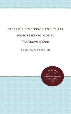 Cicero's Philippics and Their Demosthenic Model: The Rhetoric of Crisis - Wooten, Cecil W