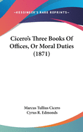 Cicero's Three Books Of Offices, Or Moral Duties (1871)