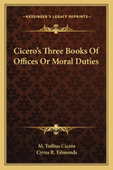 Cicero's Three Books Of Offices Or Moral Duties