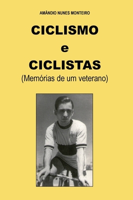 Ciclismo e Ciclistas: Memorias de um Veterano - Lopes, Eduardo Cunha (Editor), and Monteiro, Amandio Nunes