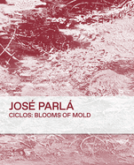 Ciclos: Blooms of Mold: Jose Parla