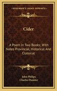 Cider: A Poem in Two Books; With Notes Provincial, Historical and Classical