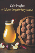 Cider Delights: 99 Delicious Recipes for Every Occasion